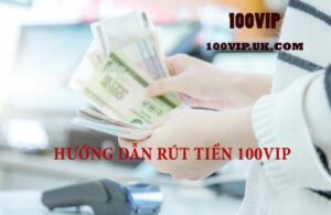 Hướng dẫn rút tiền 100VIP