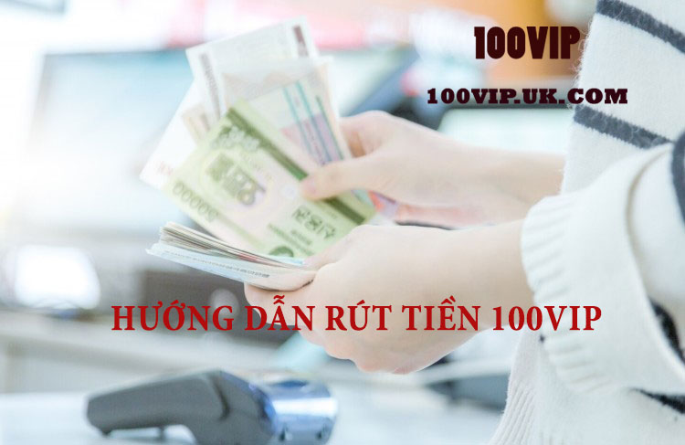 Hướng dẫn rút tiền 100VIP