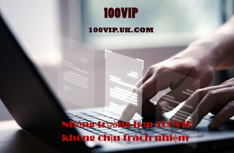 2. Những trường hợp 100VIP không chịu trách nhiệm