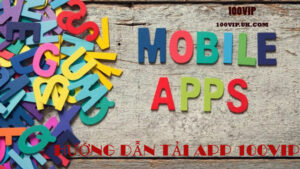 Hướng dẫn tải app 100VIP